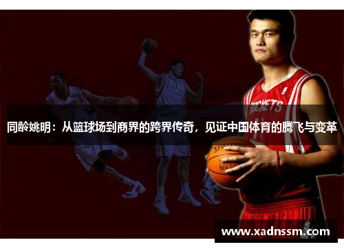 同龄姚明：从篮球场到商界的跨界传奇，见证中国体育的腾飞与变革