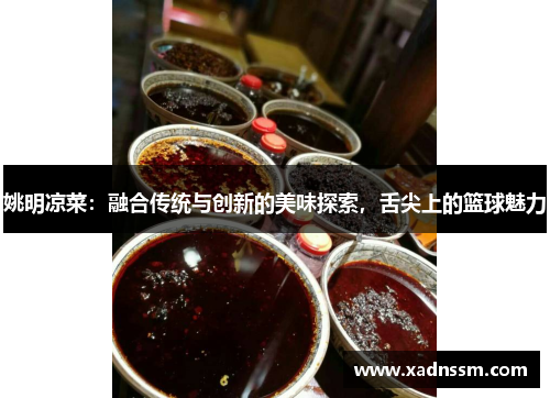 姚明凉菜：融合传统与创新的美味探索，舌尖上的篮球魅力