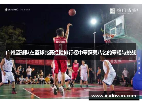 广州篮球队在篮球比赛经验排行榜中荣获第八名的荣耀与挑战