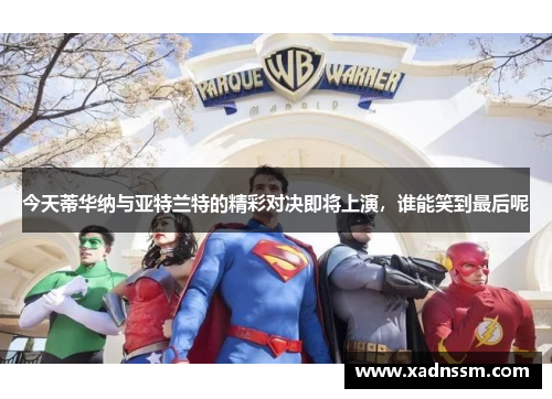 今天蒂华纳与亚特兰特的精彩对决即将上演，谁能笑到最后呢